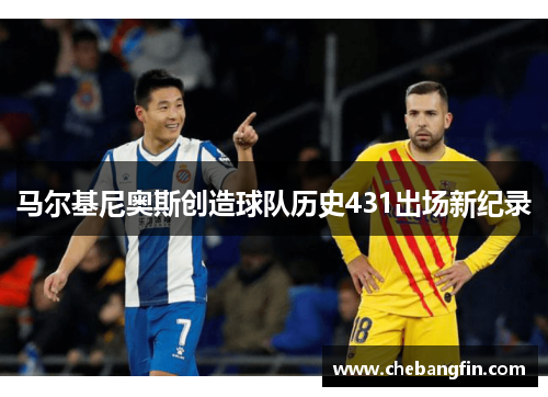 马尔基尼奥斯创造球队历史431出场新纪录